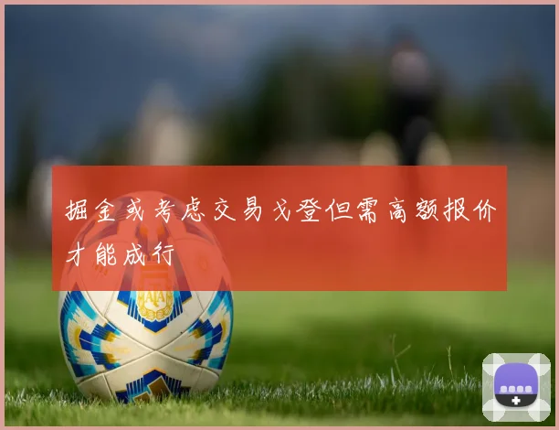 掘金或考虑交易戈登但需高额报价才能成行