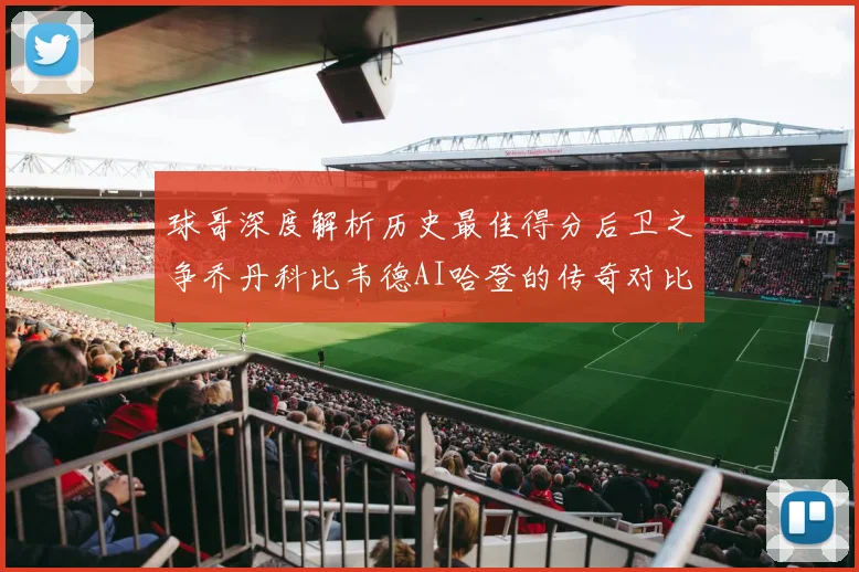 球哥深度解析历史最佳得分后卫之争乔丹科比韦德AI哈登的传奇对比