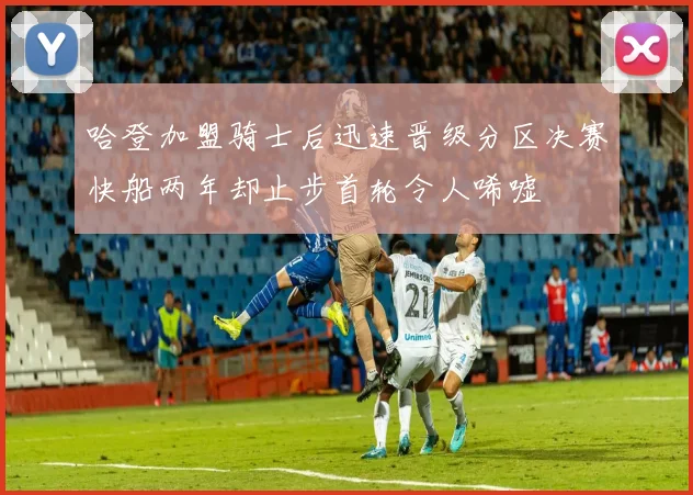 哈登加盟骑士后迅速晋级分区决赛快船两年却止步首轮令人唏嘘